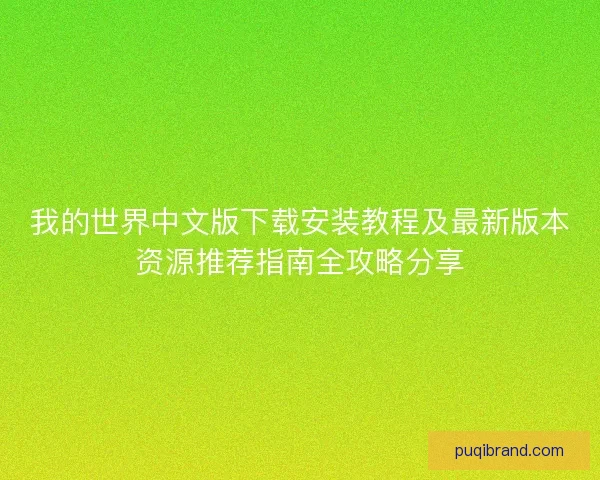 我的世界中文版下载安装教程及最新版本资源推荐指南全攻略分享
